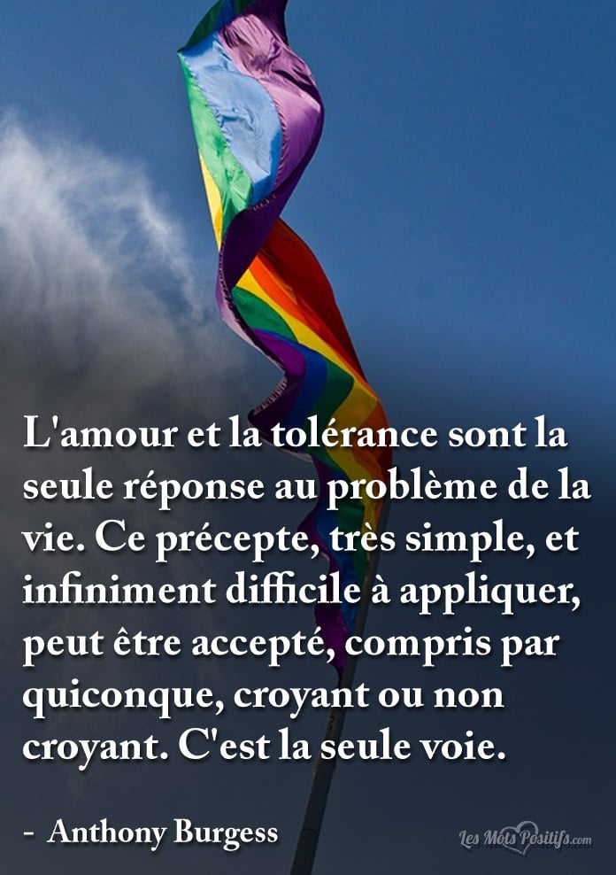 L’amour et la tolérance sont la seule réponse au problème de la vie.