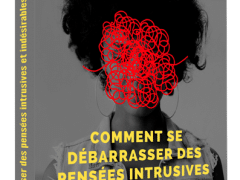 Comment se ﻿débarrasser ﻿des pensées intrusives et indésirables (Alors que rien n’a fonctionné et que vous croyez avoir tout essayé)