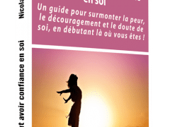 Comment avoir confiance en soi: Guide pour surmonter la peur, le découragement et le doute de soi, en débutant là où vous êtes
