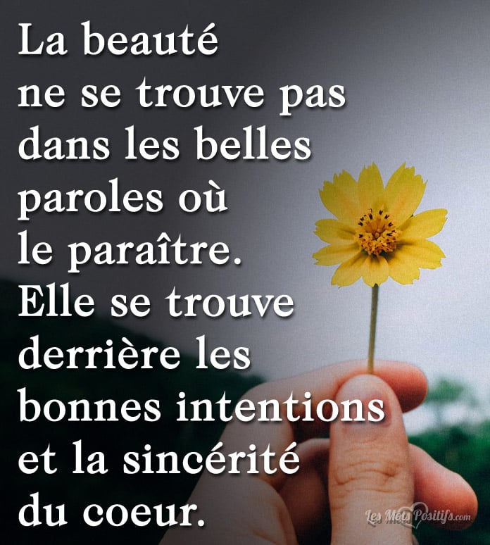 La beauté ne se trouve pas dans les belles paroles où le paraître