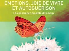 [Livre] Émotions, joie de vivre et autoguérison. La conscience au-delà des maux