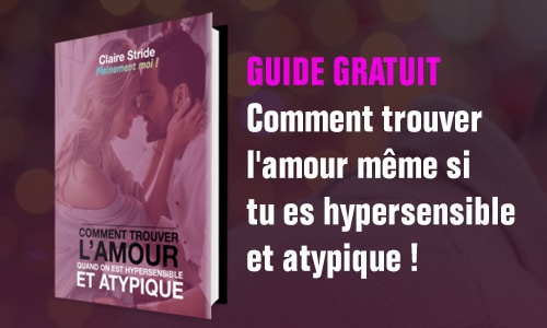 Guide gratuit : Comment trouver l’amour même si tu es hypersensible et atypique