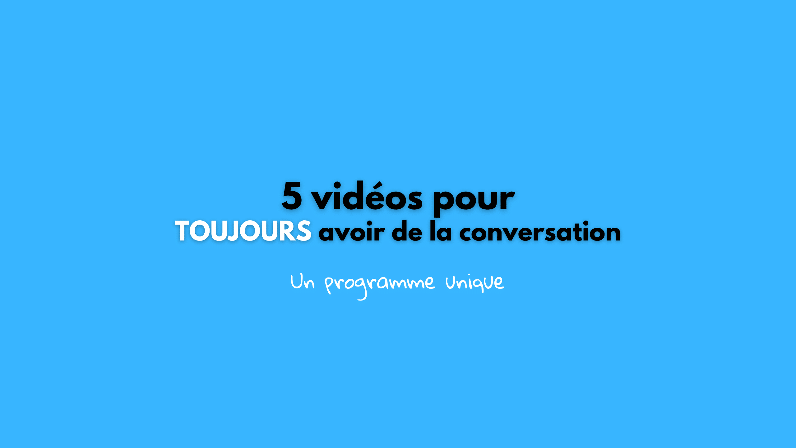 5 vidéos pour TOUJOURS avoir de la conversation